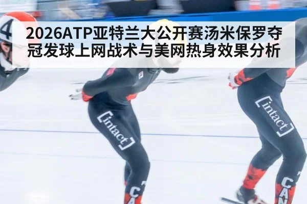 2026ATP亚特兰大公开赛汤米保罗夺冠发球上网战术与美网热身效果分析