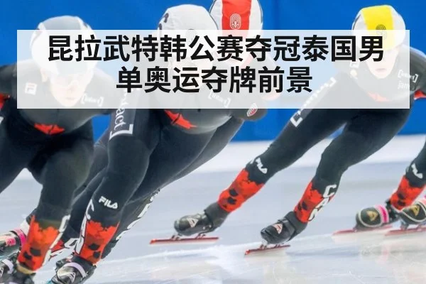 昆拉武特韩公赛夺冠泰国男单奥运夺牌前景